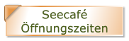 Seecafé Öffnungszeiten